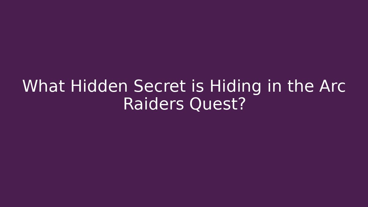 What Hidden Secret is Hiding in the Arc Raiders Quest?