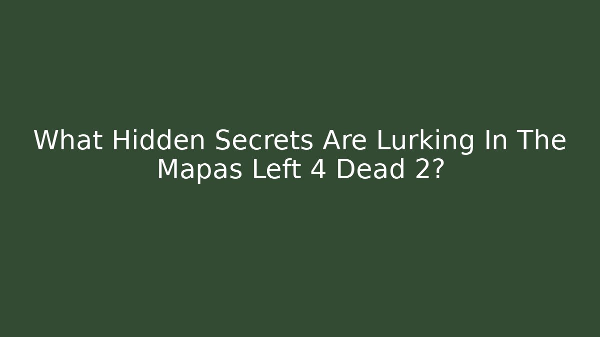 What Hidden Secrets Are Lurking In The Mapas Left 4 Dead 2?