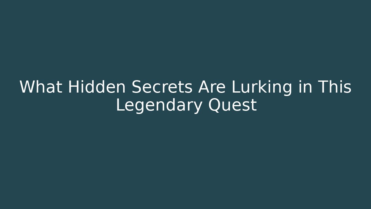 What Hidden Secrets Are Lurking in This Legendary Quest