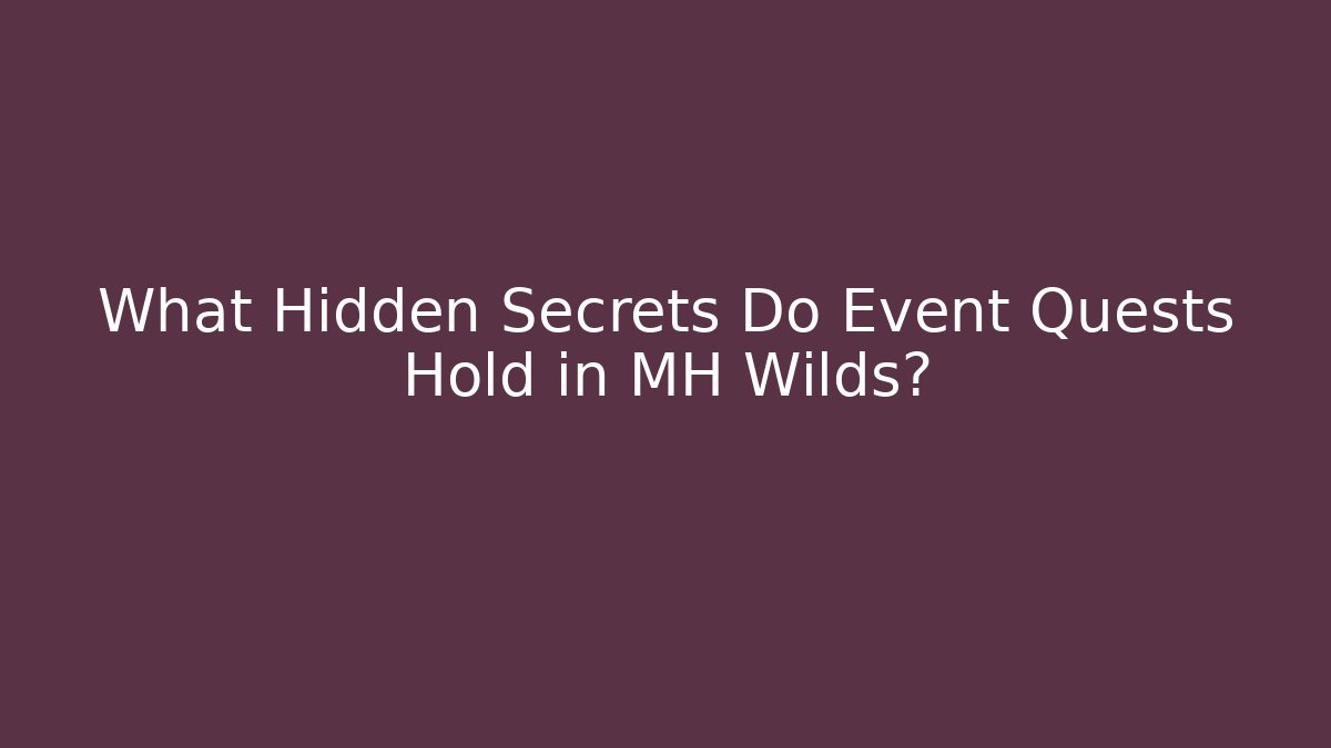 What Hidden Secrets Do Event Quests Hold in MH Wilds?