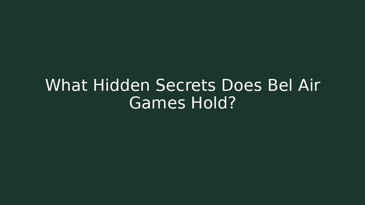 What Hidden Secrets Does Bel Air Games Hold? - Create More Assets