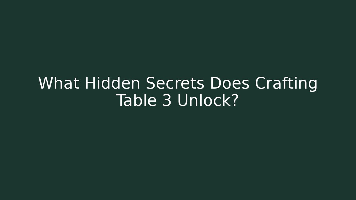 What Hidden Secrets Does Crafting Table 3 Unlock?