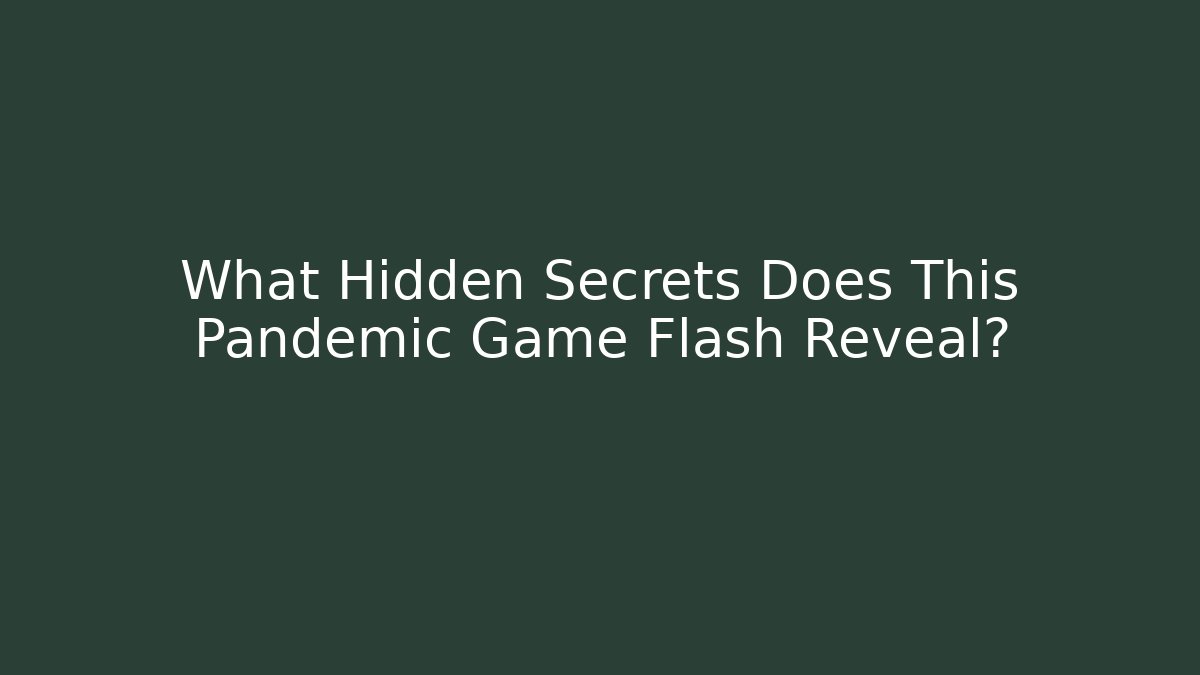 What Hidden Secrets Does This Pandemic Game Flash Reveal?