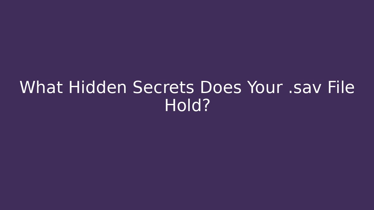 What Hidden Secrets Does Your .sav File Hold?