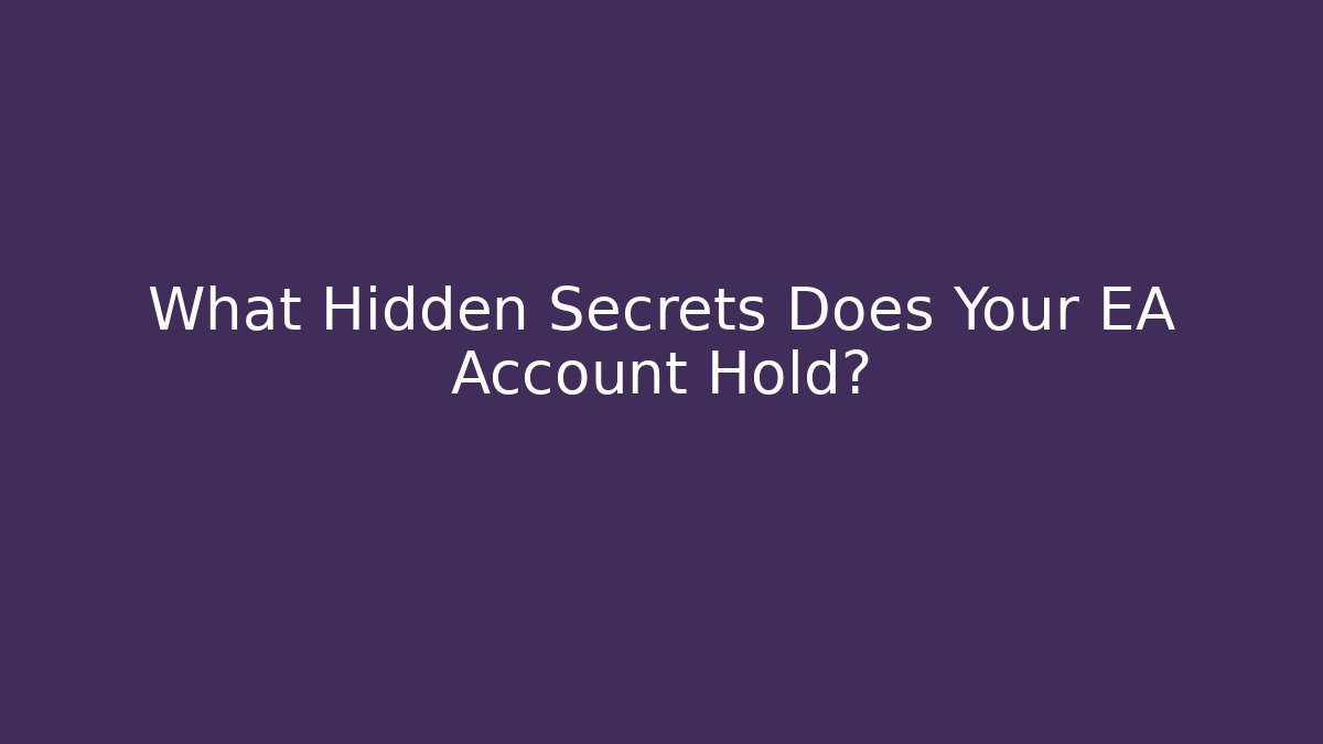 What Hidden Secrets Does Your EA Account Hold?