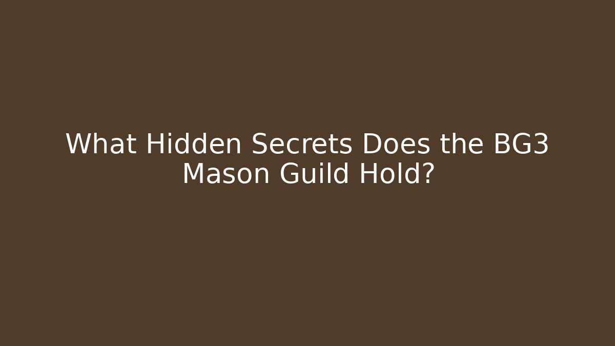 What Hidden Secrets Does the BG3 Mason Guild Hold? - Create More Assets