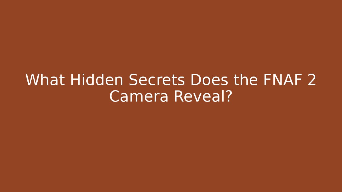 What Hidden Secrets Does the FNAF 2 Camera Reveal?