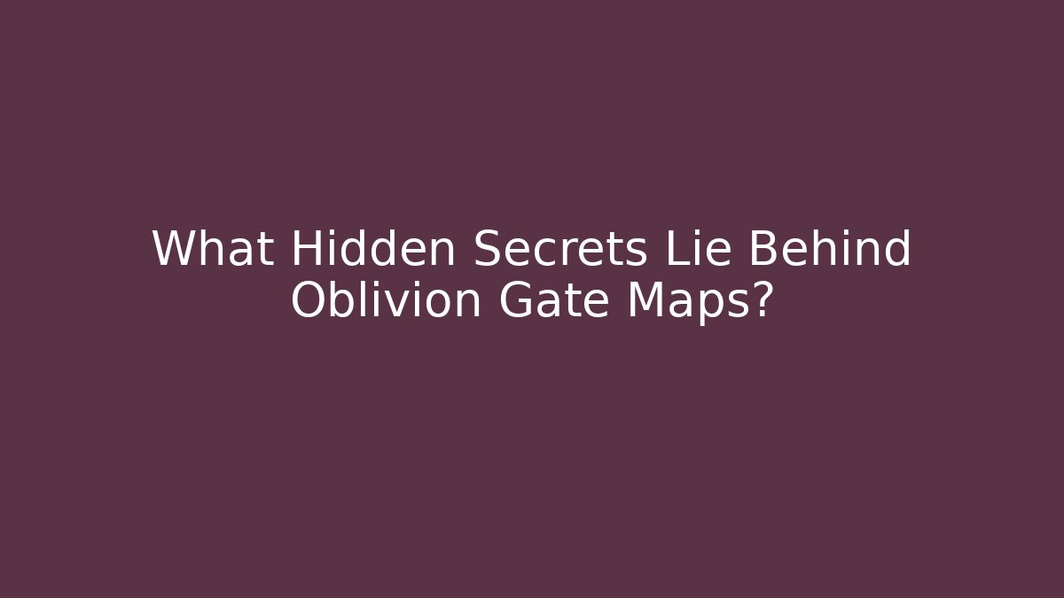 What Hidden Secrets Lie Behind Oblivion Gate Maps? - Create More Assets