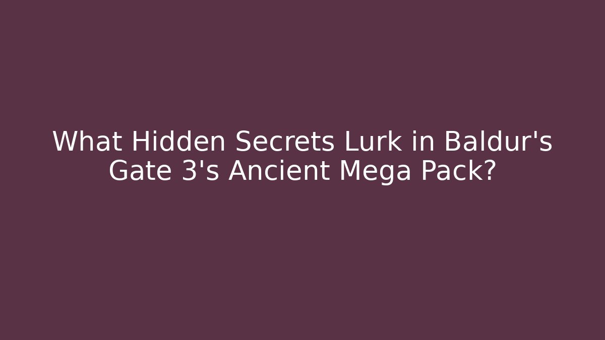 What Hidden Secrets Lurk in Baldur's Gate 3's Ancient Mega Pack?