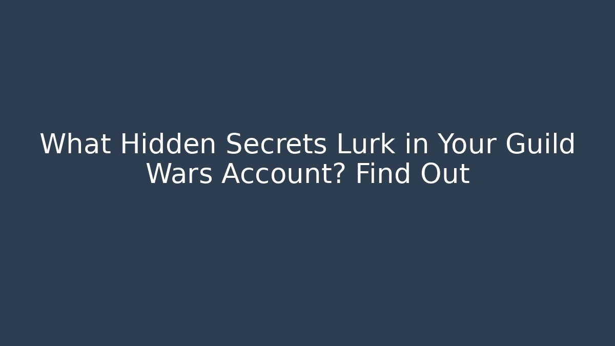 What Hidden Secrets Lurk in Your Guild Wars Account? Find Out