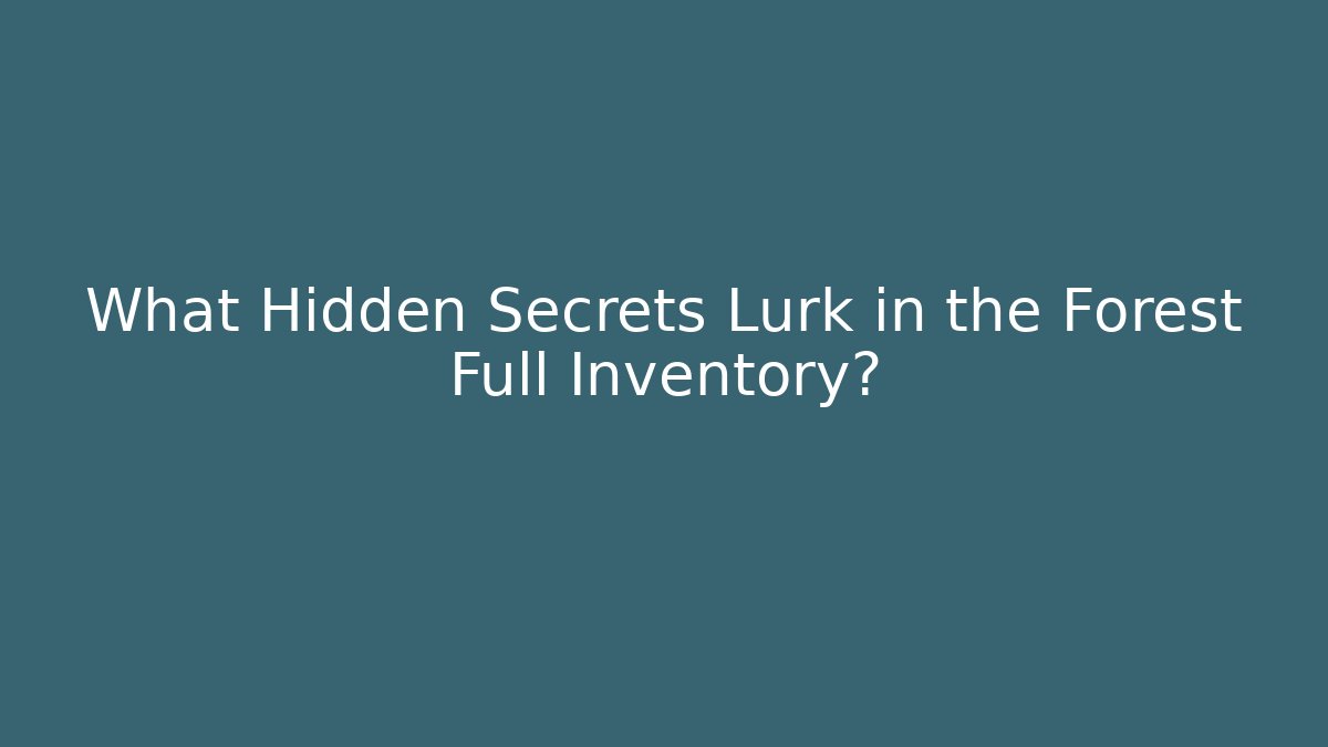 What Hidden Secrets Lurk in the Forest Full Inventory?