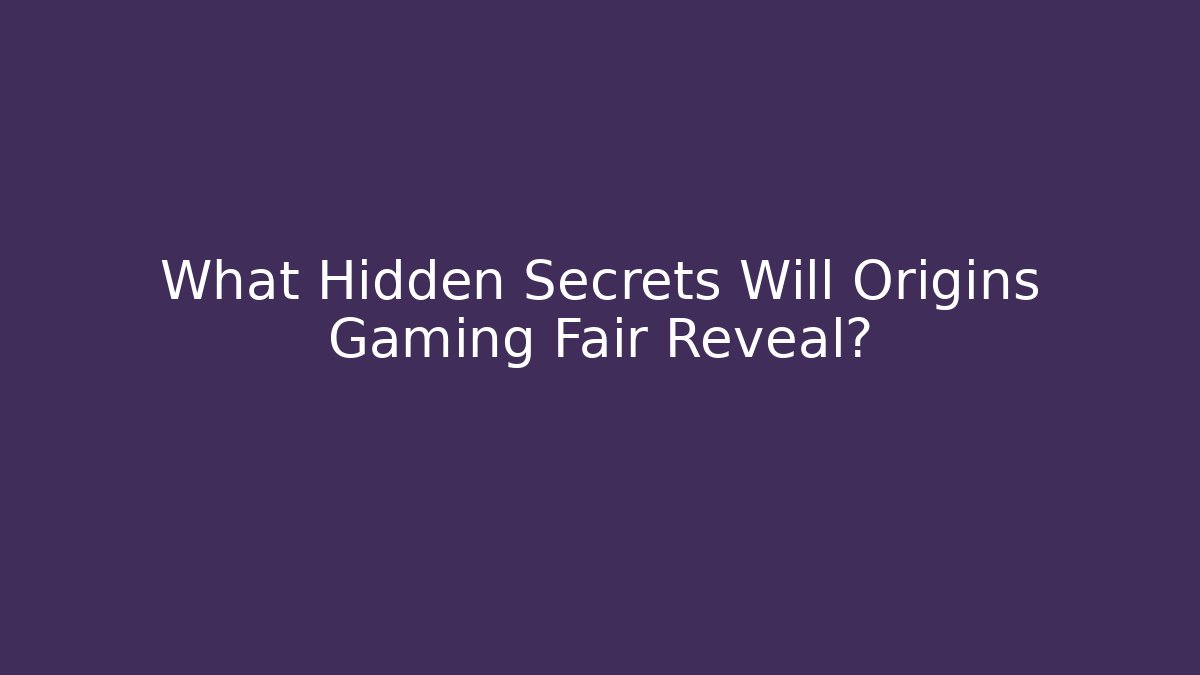 What Hidden Secrets Will Origins Gaming Fair Reveal? - Create More Assets