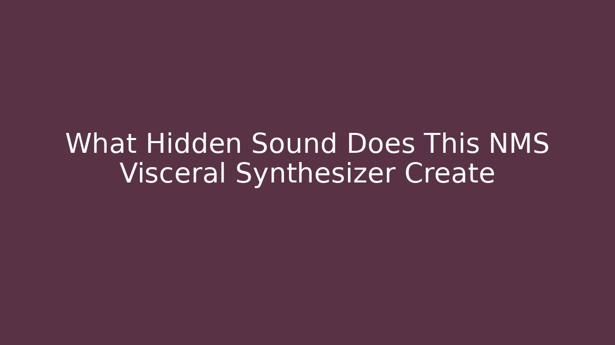 What Hidden Sound Does This NMS Visceral Synthesizer Create