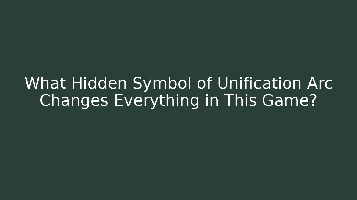 What Hidden Symbol of Unification Arc Changes Everything in This Game?