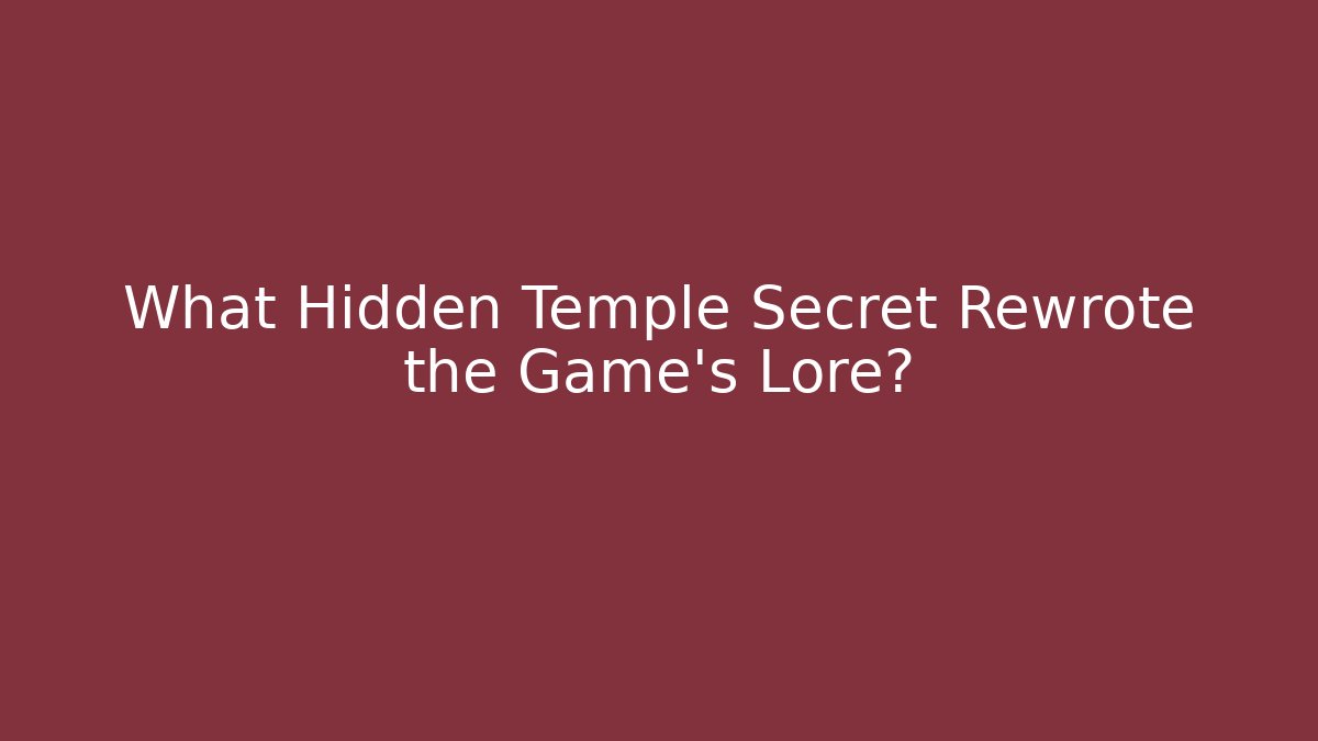 What Hidden Temple Secret Rewrote the Game’s Lore?