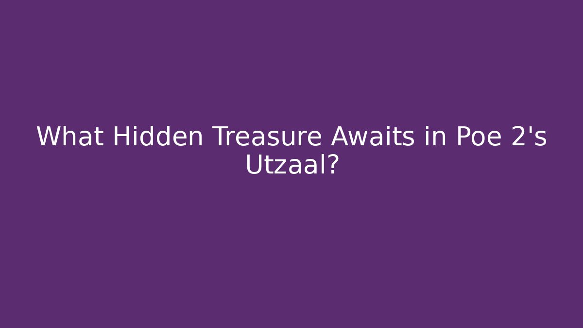 What Hidden Treasure Awaits in Poe 2's Utzaal?