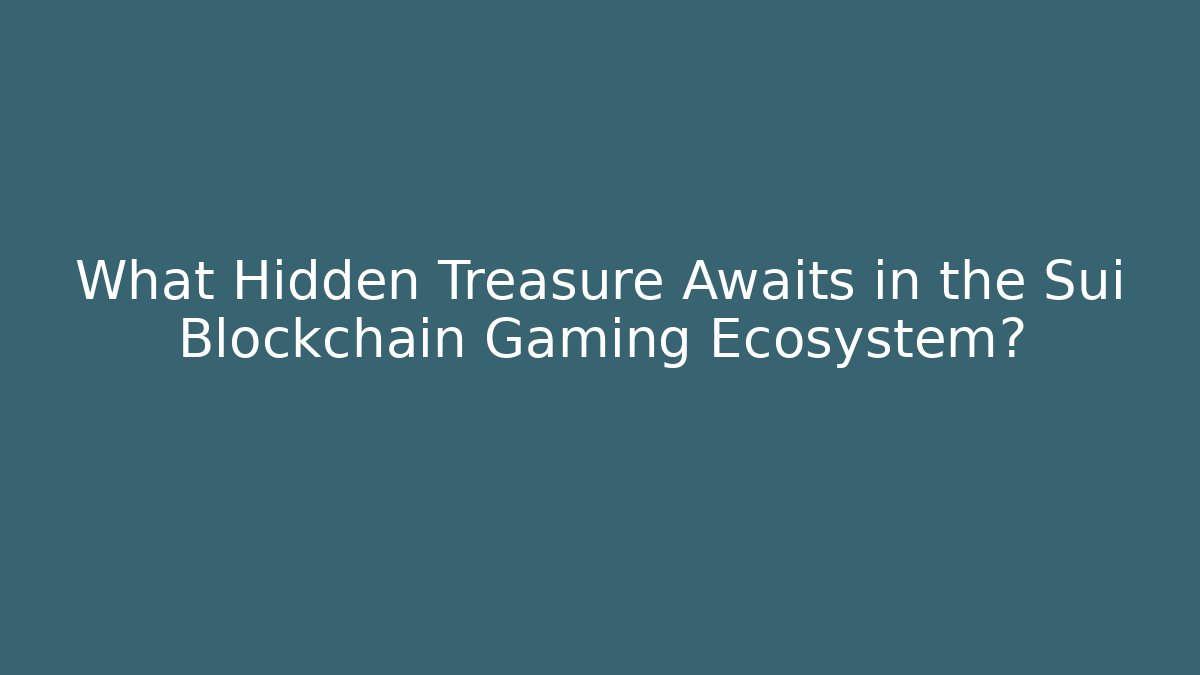 What Hidden Treasure Awaits in the Sui Blockchain Gaming Ecosystem?