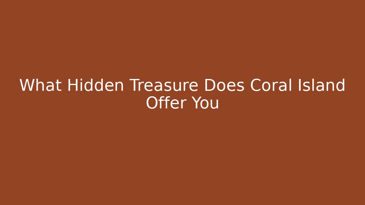 What Hidden Treasure Does Coral Island Offer You