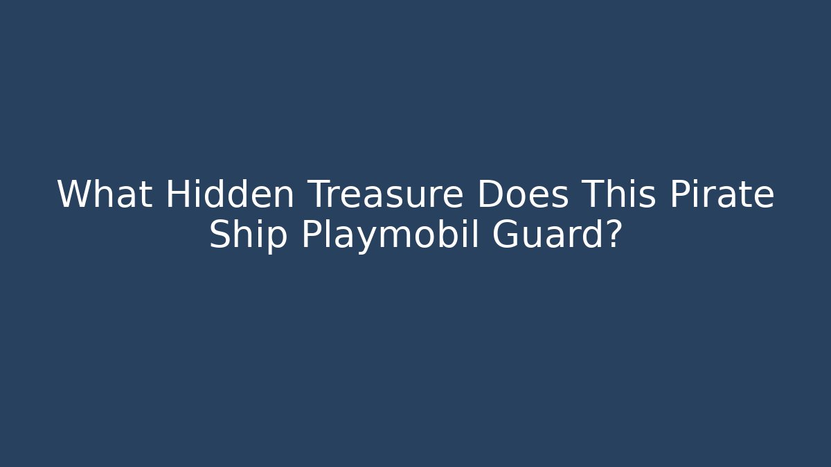 What Hidden Treasure Does This Pirate Ship Playmobil Guard?