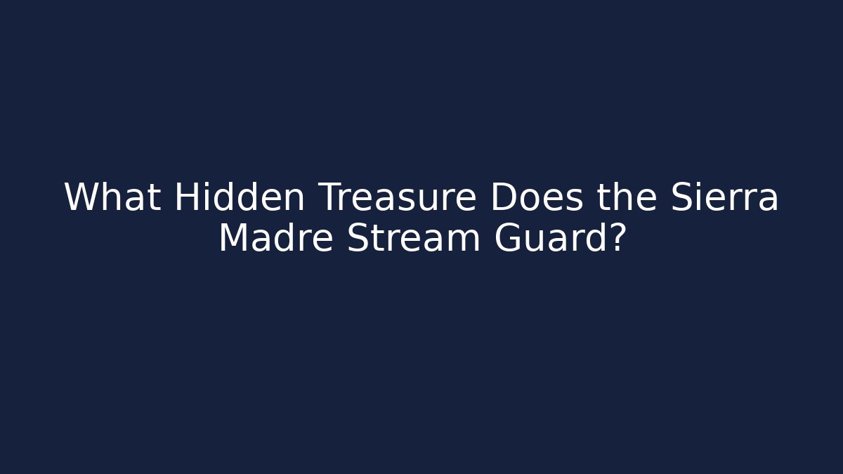 What Hidden Treasure Does the Sierra Madre Stream Guard?
