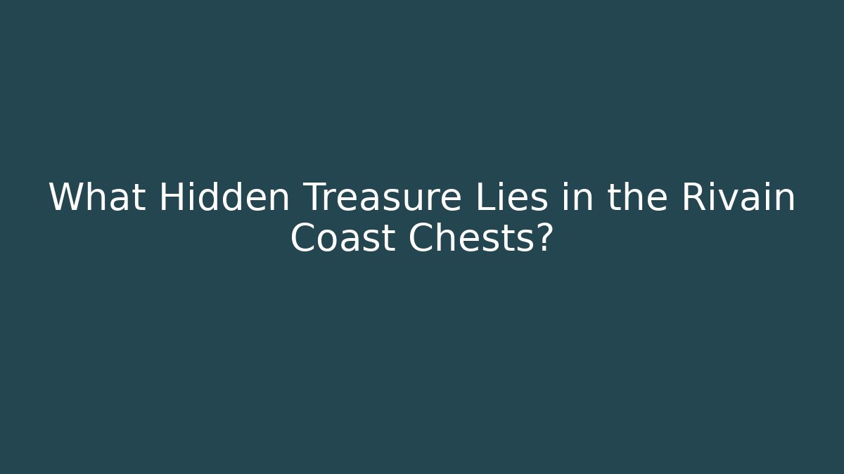 What Hidden Treasure Lies in the Rivain Coast Chests?