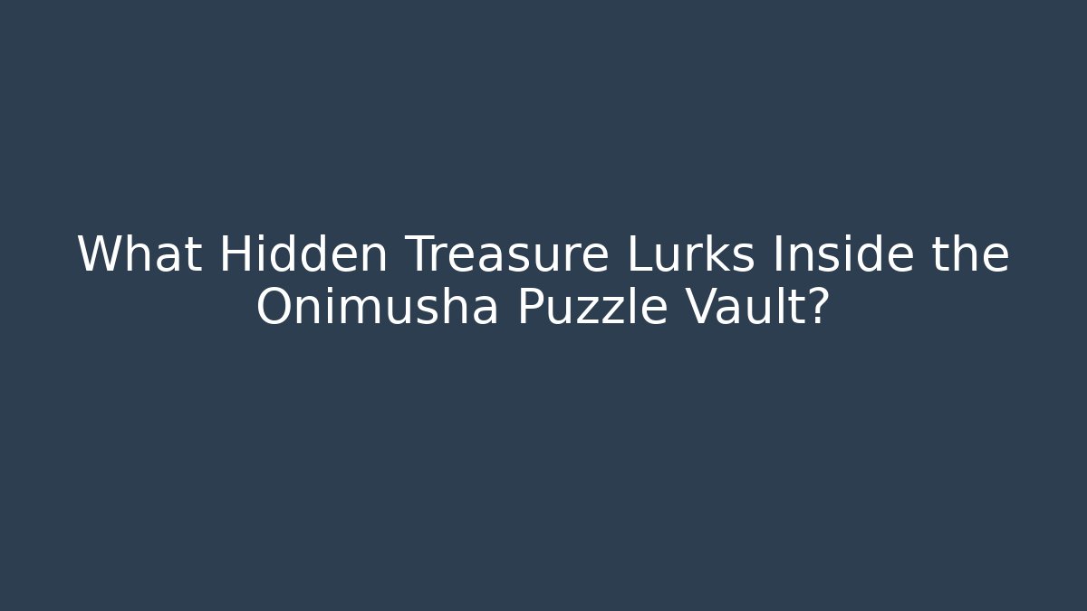 What Hidden Treasure Lurks Inside the Onimusha Puzzle Vault?