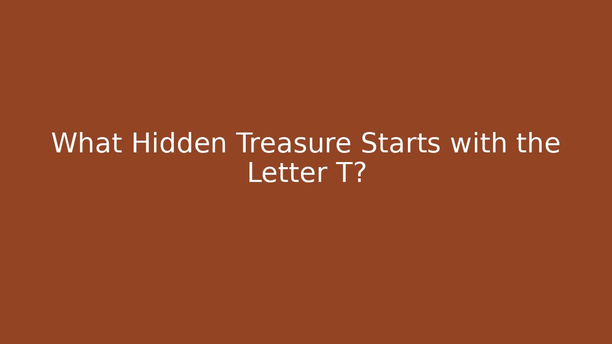 What Hidden Treasure Starts with the Letter T?