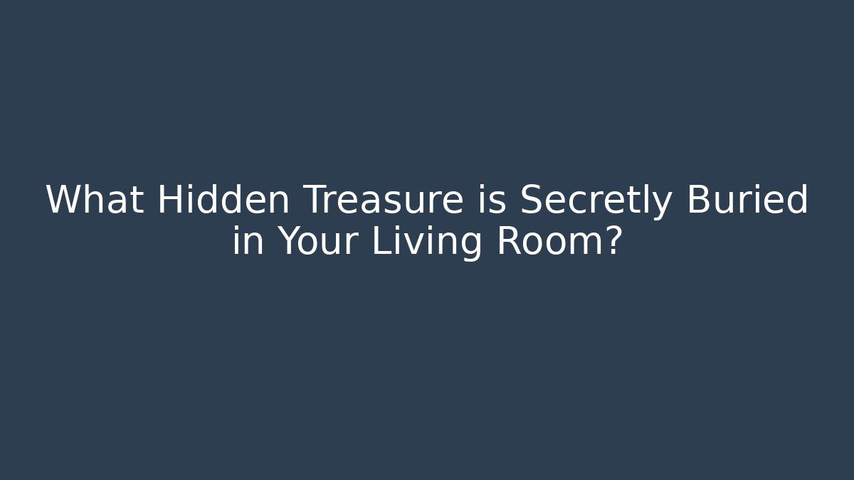 What Hidden Treasure is Secretly Buried in Your Living Room?