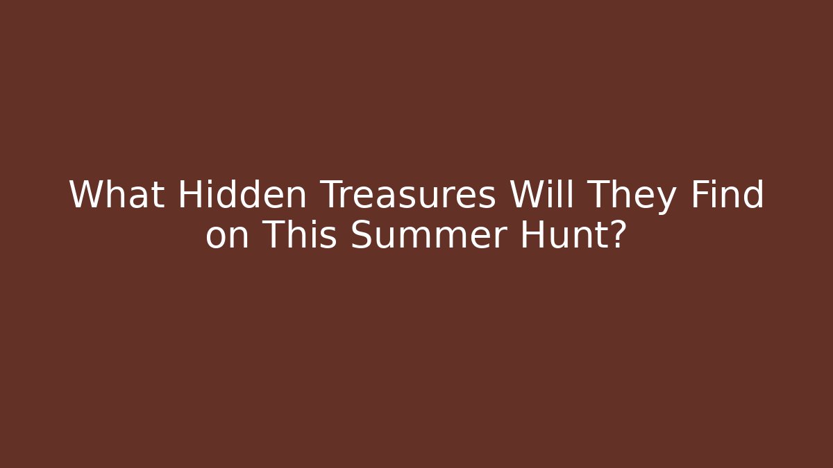 What Hidden Treasures Will They Find on This Summer Hunt?