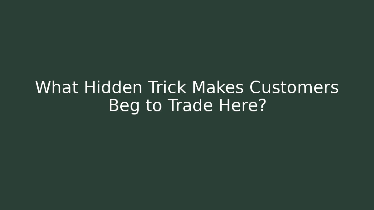 What Hidden Trick Makes Customers Beg to Trade Here?