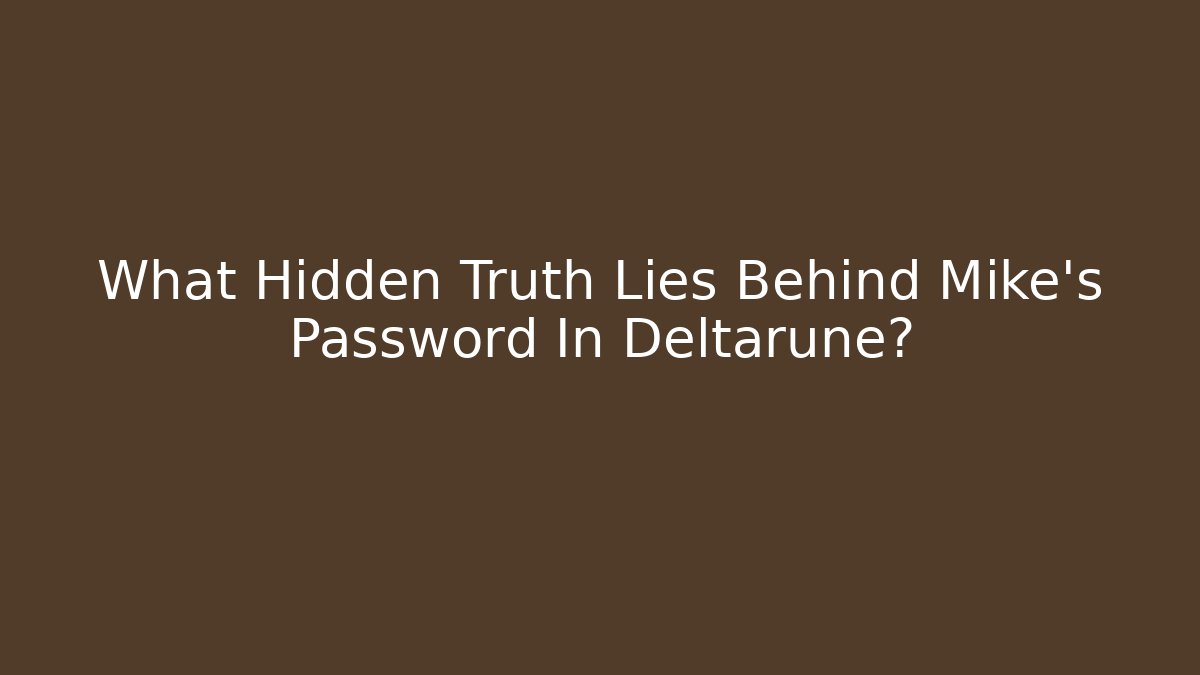 What Hidden Truth Lies Behind Mike's Password In Deltarune?