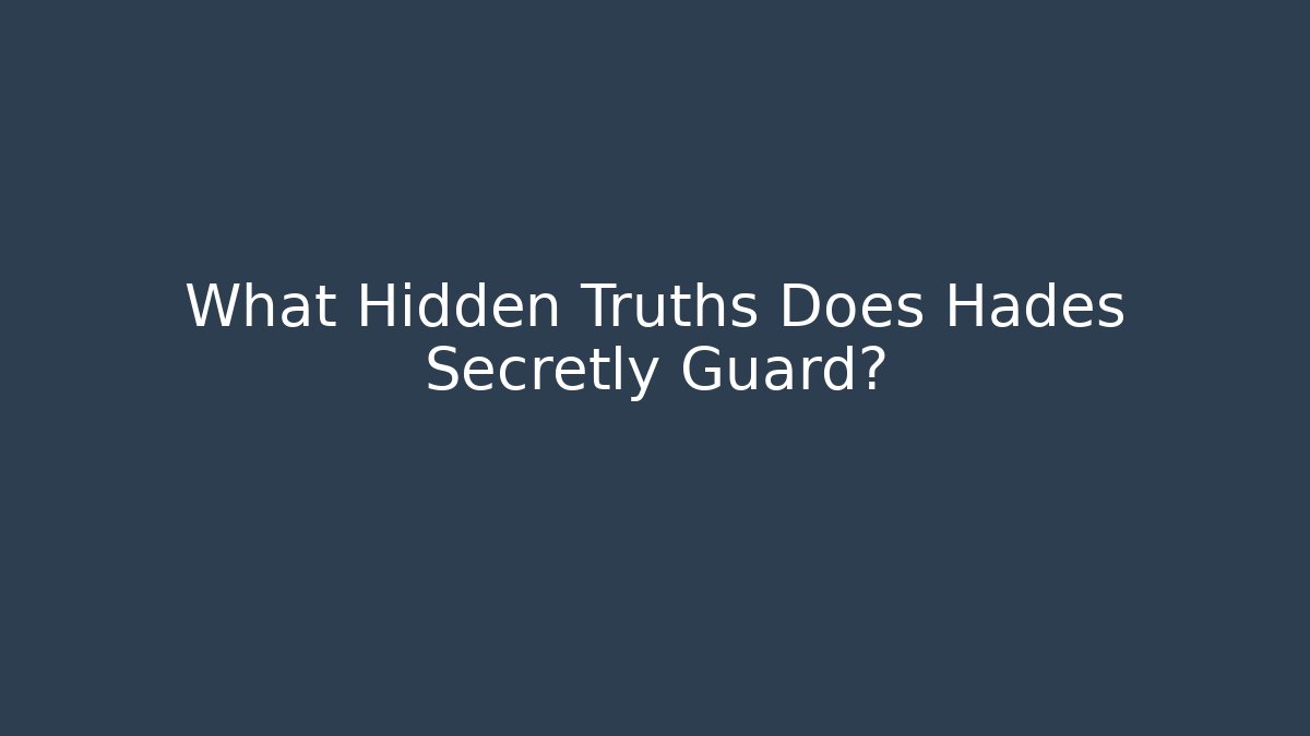 What Hidden Truths Does Hades Secretly Guard? - Create More Assets