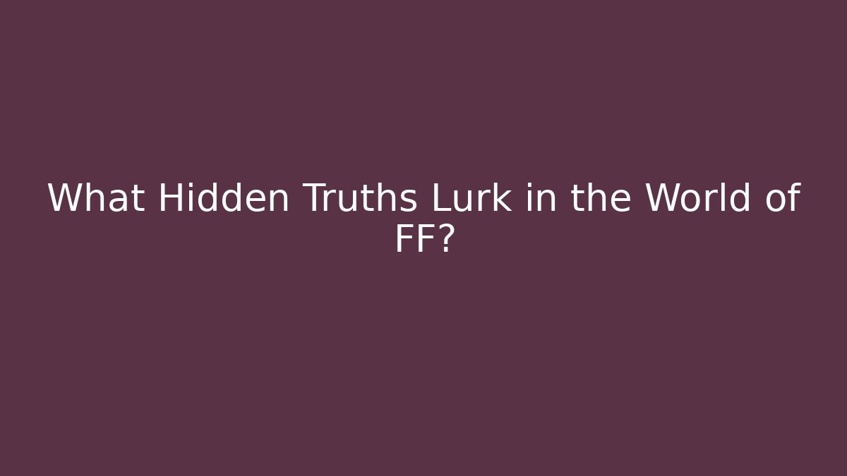 What Hidden Truths Lurk in the World of FF?