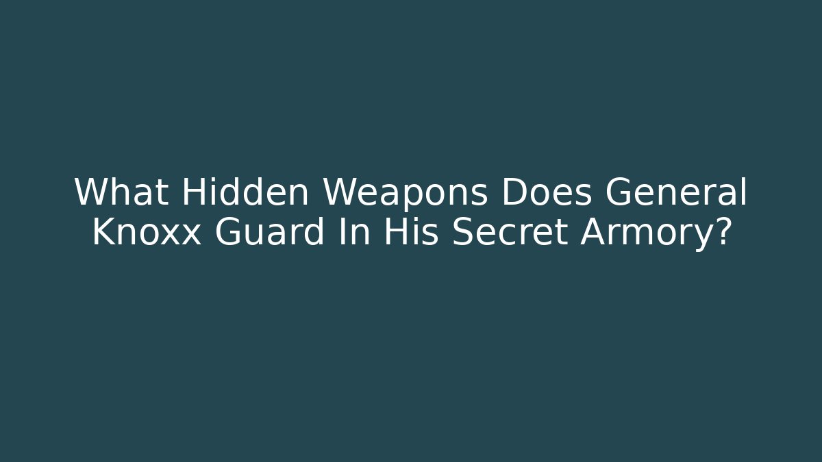 What Hidden Weapons Does General Knoxx Guard In His Secret Armory?