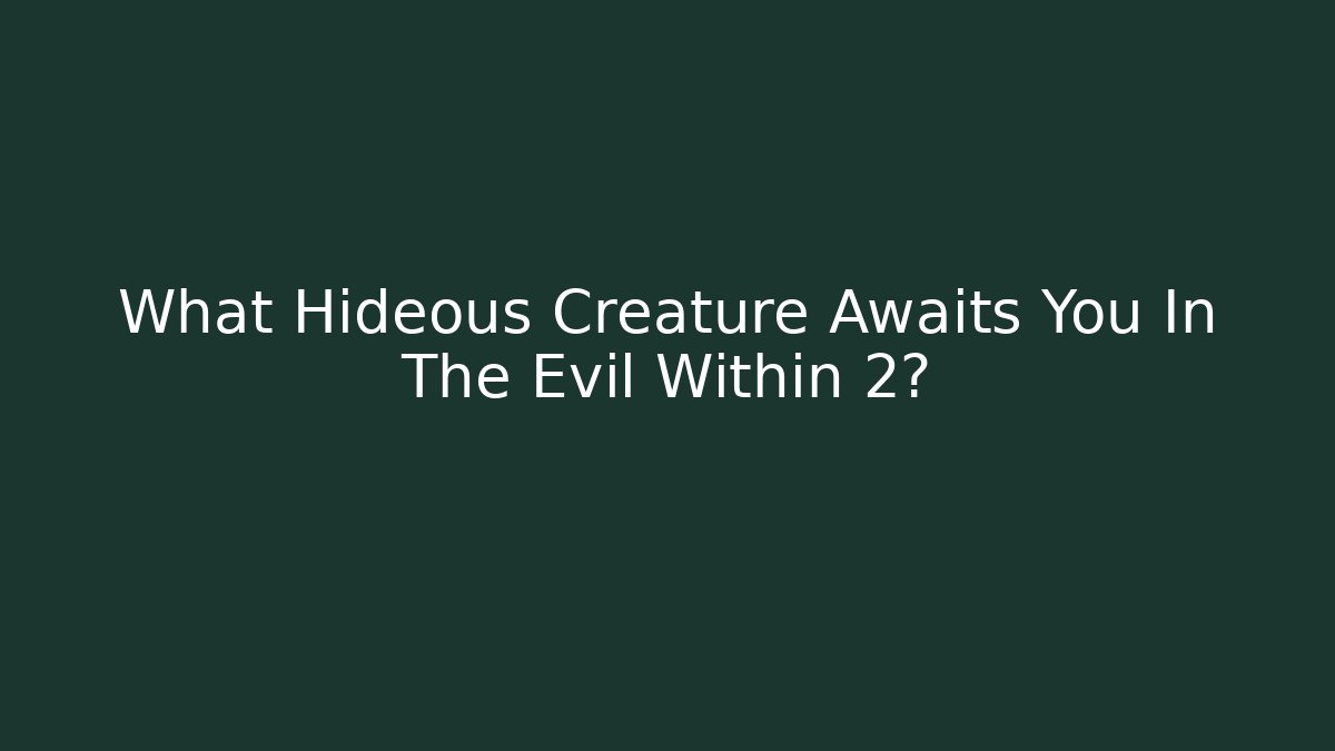 What Hideous Creature Awaits You In The Evil Within 2?