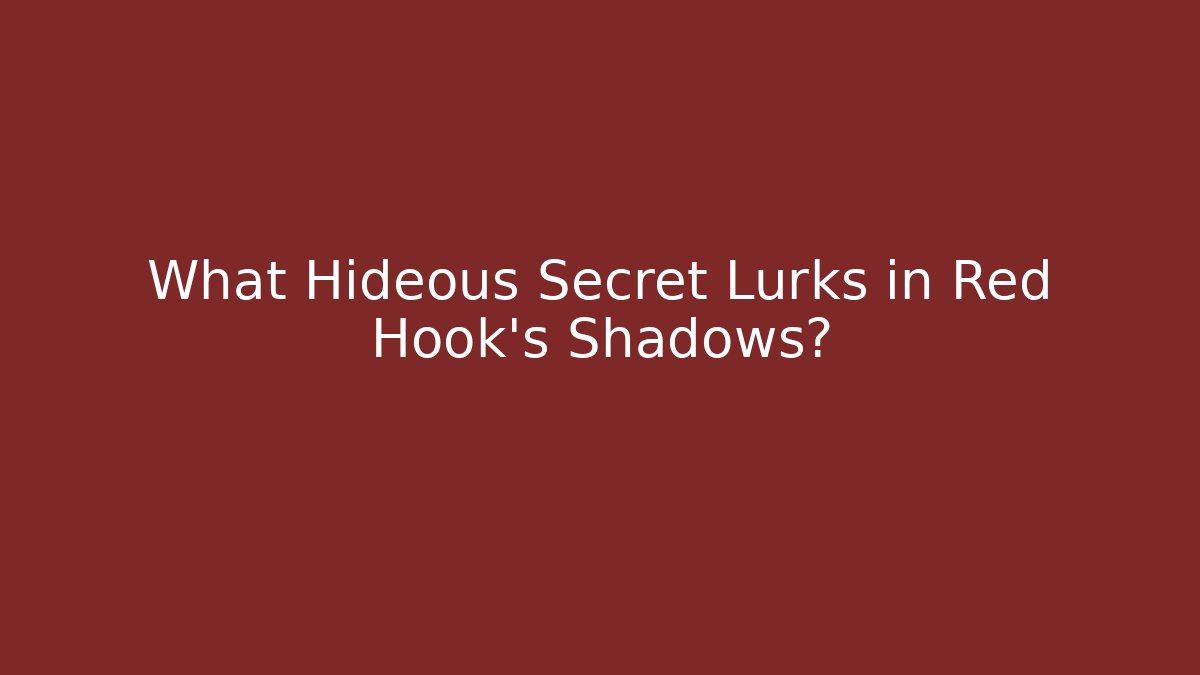 What Hideous Secret Lurks in Red Hook's Shadows? - Create More Assets