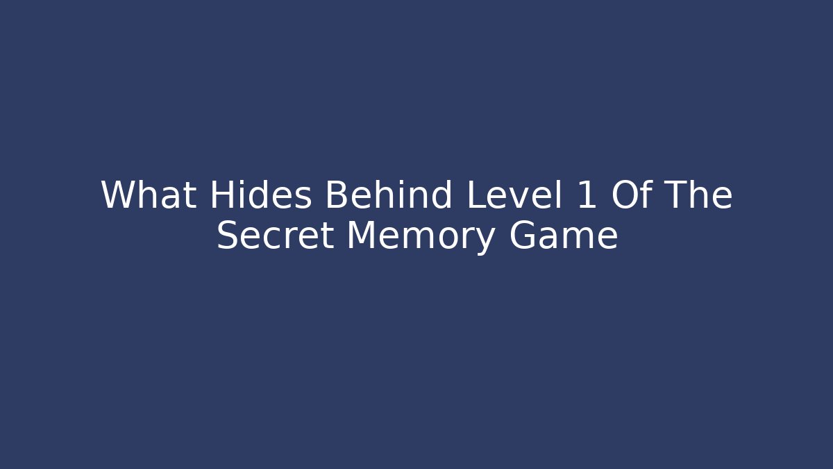 What Hides Behind Level 1 Of The Secret Memory Game