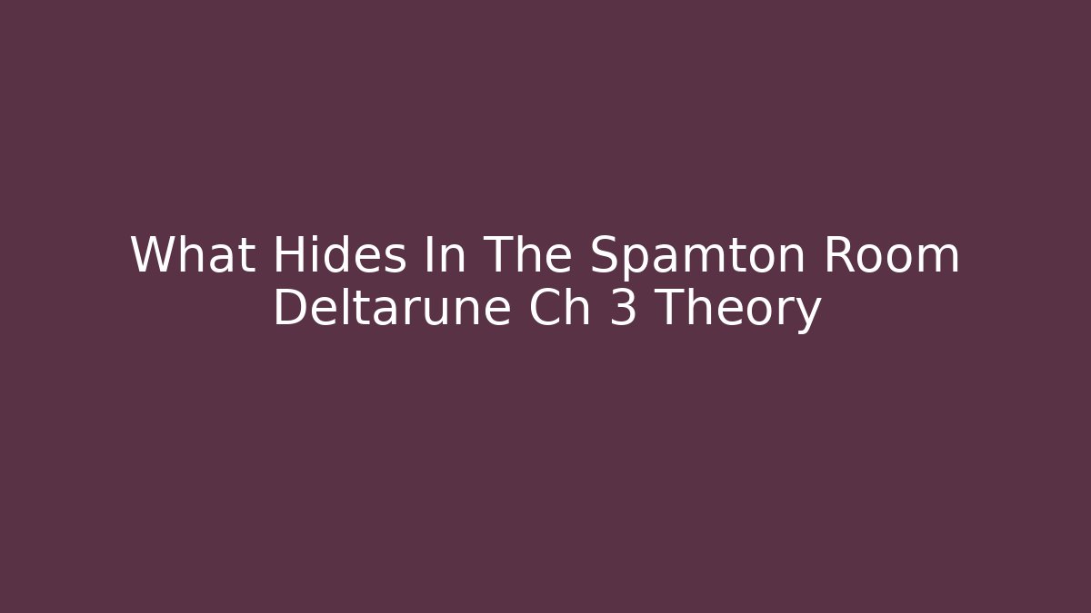 What Hides In The Spamton Room Deltarune Ch 3 Theory