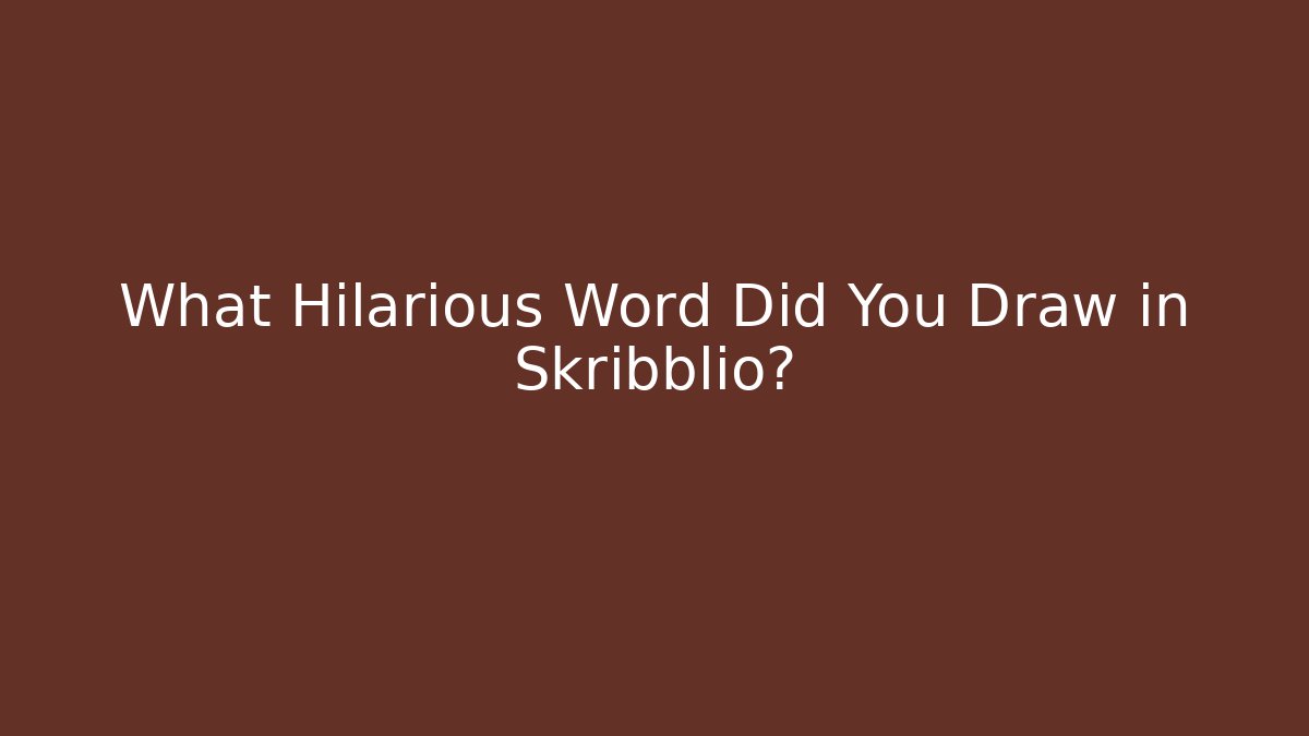 What Hilarious Word Did You Draw in Skribblio?