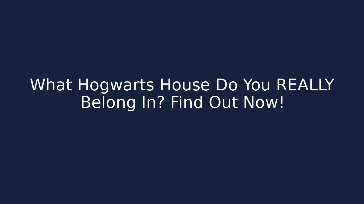 What Hogwarts House Do You REALLY Belong In? Find Out Now!