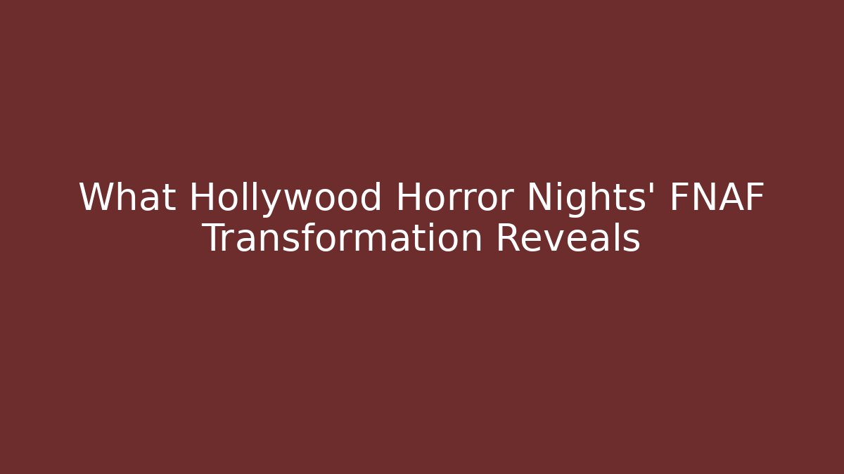 What Hollywood Horror Nights’ FNAF Transformation Reveals