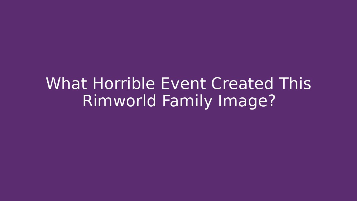 What Horrible Event Created This Rimworld Family Image?