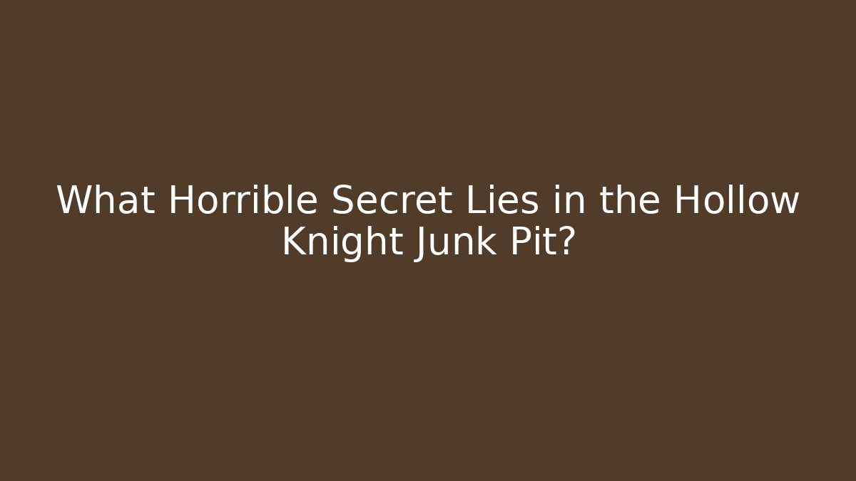 What Horrible Secret Lies in the Hollow Knight Junk Pit?