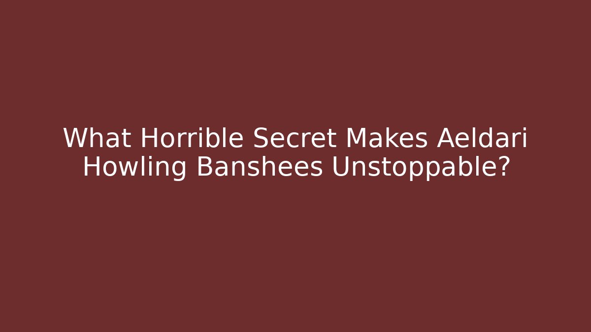 What Horrible Secret Makes Aeldari Howling Banshees Unstoppable?