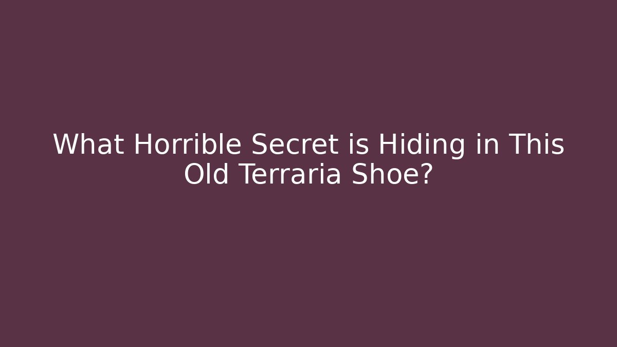 What Horrible Secret is Hiding in This Old Terraria Shoe?
