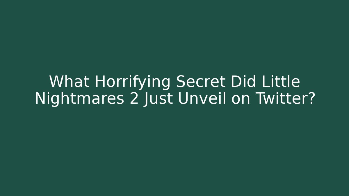 What Horrifying Secret Did Little Nightmares 2 Just Unveil on Twitter?