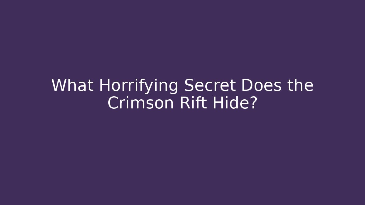 What Horrifying Secret Does the Crimson Rift Hide?