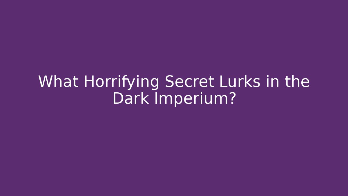 What Horrifying Secret Lurks in the Dark Imperium?