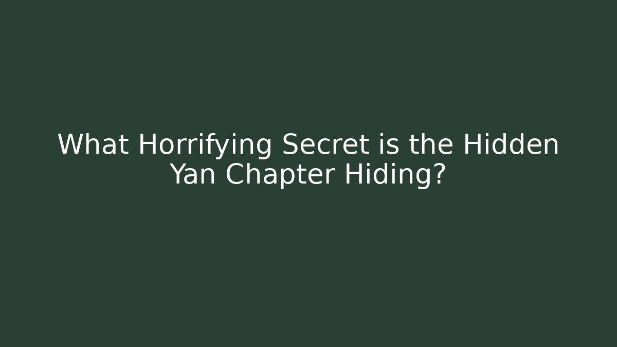 What Horrifying Secret is the Hidden Yan Chapter Hiding?