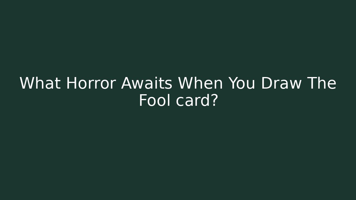 What Horror Awaits When You Draw The Fool card?